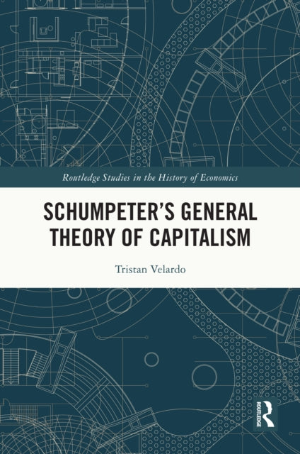 Book cover of: Schumpeter's General Theory of Capitalism. By: Tristan Velardo
