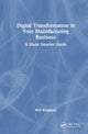 Book cover of: Digital Transformation in Your Manufacturing Business. By: Will Kinghorn