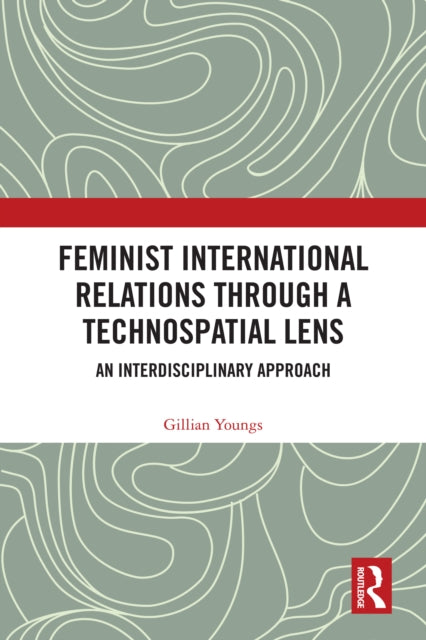 Book cover of: Feminist International Relations Through a Technospatial Lens. By: Gillian Youngs