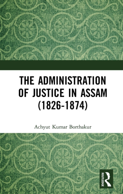 Book cover of: Administration of Justice in Assam (1826-1874). By: Achyut Kumar Borthakur
