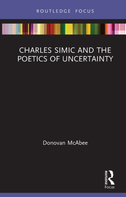Book cover of: Charles Simic and the Poetics of Uncertainty. By: Donovan McAbee