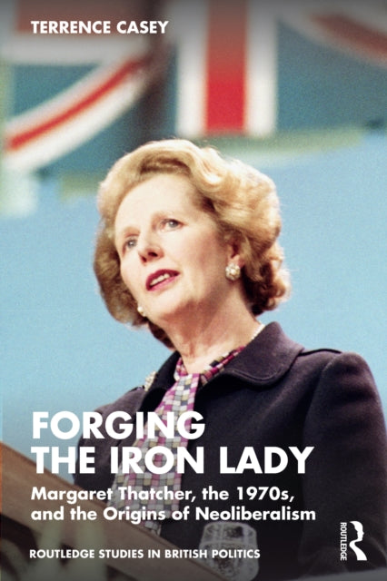 Book cover of: Forging the Iron Lady. By: Terrence Casey