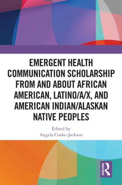 Book cover of: Emergent Health Communication Scholarship from and about African American, Latino/a/x, and American Indian/Alaskan Native Peoples. By: Angela Cooke-Jackson