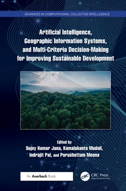 Book cover of: Artificial Intelligence, Geographic Information Systems, and Multi-Criteria Decision-Making for Improving Sustainable Development