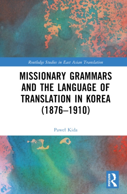 Book cover of: Missionary Grammars and the Language of Translation in Korea (1876–1910). By: Pawel Kida