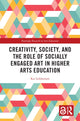 Book cover of: Creativity, Society, and the Role of Socially Engaged Art in Higher Arts Education