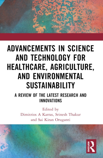 Book cover of: Advancements in Science and Technology for Healthcare, Agriculture, and Environmental Sustainability. By: Dimitrios A Karras