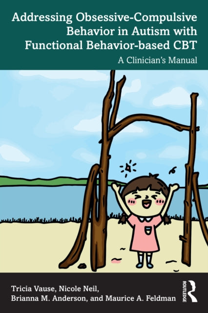 Book cover of: Addressing Obsessive-Compulsive Behavior in Autism with Functional Behavior-based CBT. By: Tricia Vause