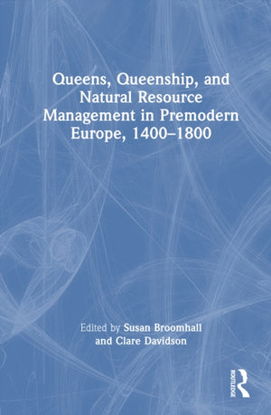Queens, Queenship, and Natural Resource Management in Premodern Europe, 1400-1800
