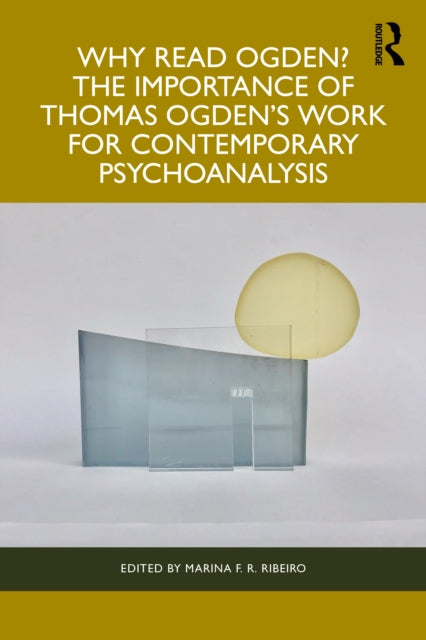 Book cover of: Why Read Ogden? The Importance of Thomas Ogden's Work for Contemporary Psychoanalysis. By: Marina F. R. Ribeiro