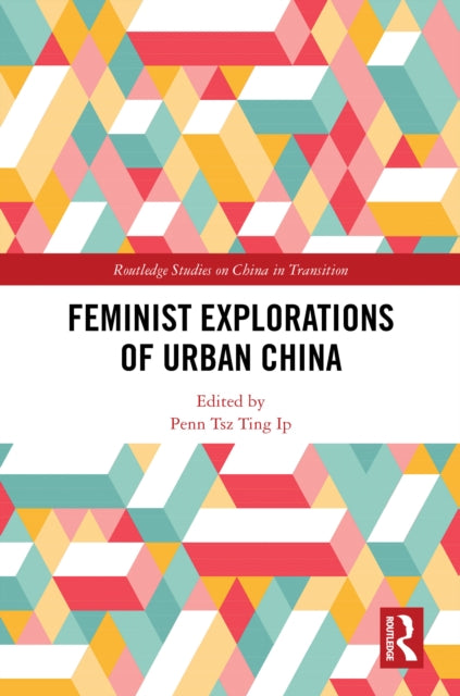 Book cover of: Feminist Explorations of Urban China. By: Penn Tsz Ting Ip