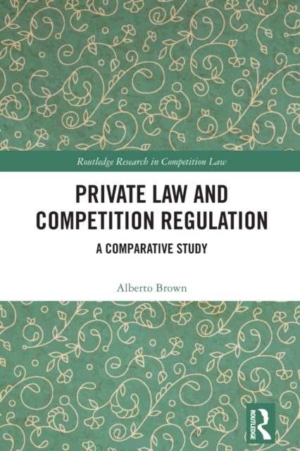 Book cover of: Private Law and Competition Regulation. By: Alberto Brown