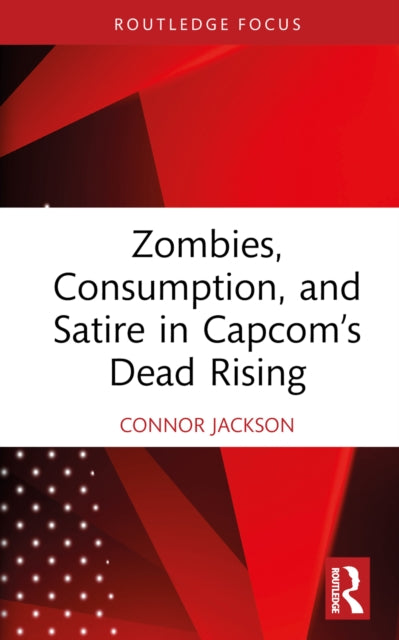 Book cover of: Zombies, Consumption, and Satire in Capcom’s Dead Rising