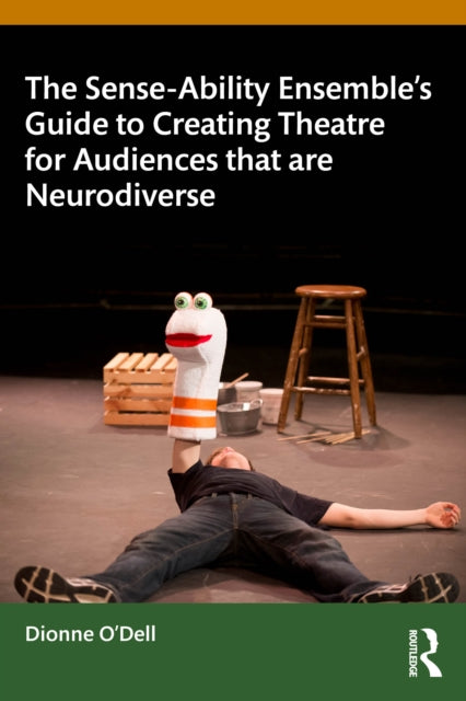 Book cover of: Sense-Ability Ensemble’s Guide to Creating Theatre for Audiences that are Neurodiverse. By: Dionne O'Dell