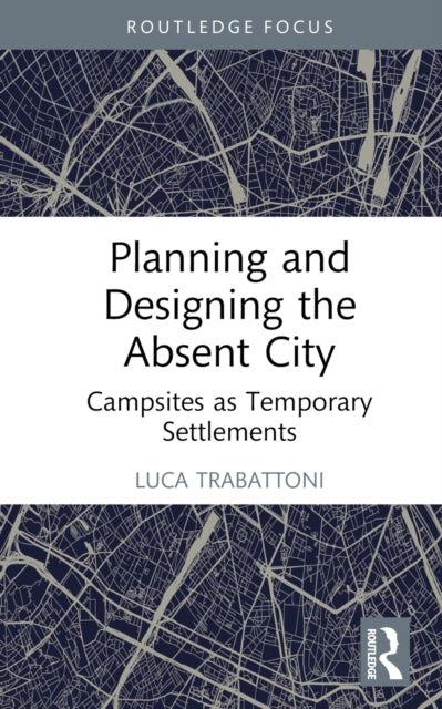 Book cover of: Planning and Designing the Absent City. By: Luca Trabattoni