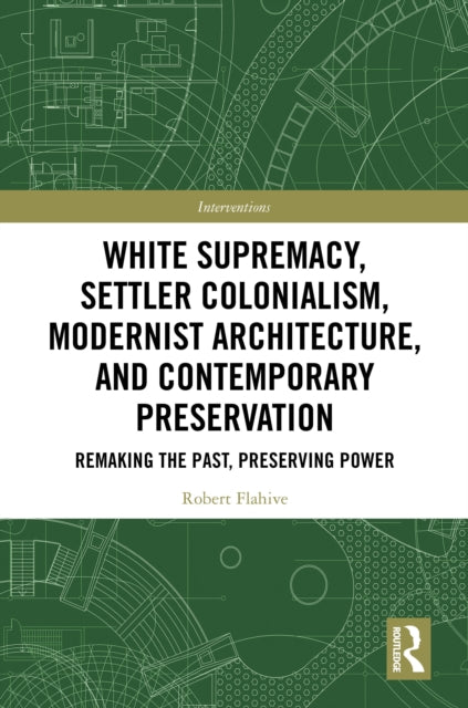 Book cover of: White Supremacy, Settler Colonialism, Modernist Architecture, and Contemporary Preservation