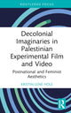 Book cover of: Decolonial Imaginaries in Palestinian Experimental Film and Video. By: Kristin Lené Hole