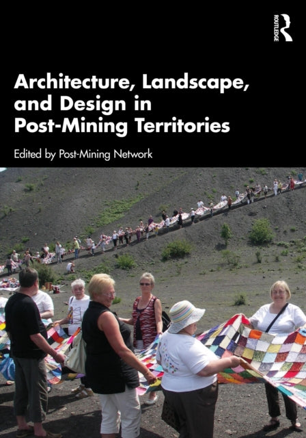 Book cover of: Architecture, Landscape, and Design in Post-Mining Territories. By: Post-Mining Network