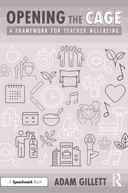 Book cover of: Opening the CAGE: A Framework for Teacher Wellbeing