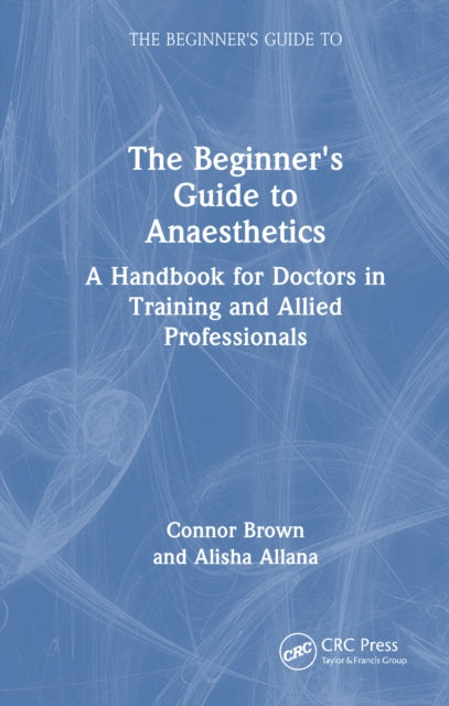 Book cover of: Beginner's Guide to Anaesthetics. By: Connor Brown