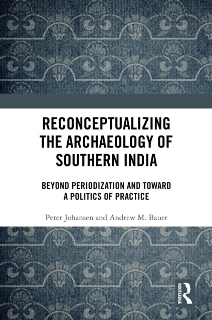Book cover of: Reconceptualizing the Archaeology of Southern India. By: Peter Johansen