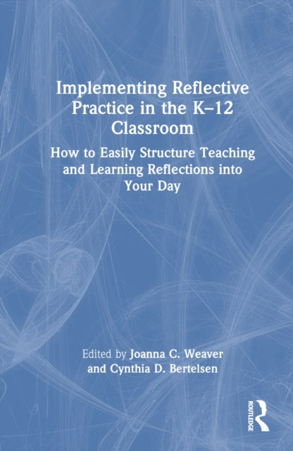 Book cover of: Implementing Reflective Practice in the K–12 Classroom. By: Joanna C. Weaver