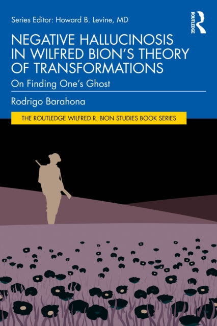 Book cover of: Negative Hallucinosis in Wilfred Bion’s Theory of Transformations. By: Rodrigo Barahona