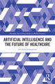 Book cover of: Artificial Intelligence and the Future of Healthcare. By: Jon-Arild Johannessen