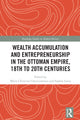 Book cover of: Wealth Accumulation and Entrepreneurship in the Ottoman Empire, 18th to 20th Centuries