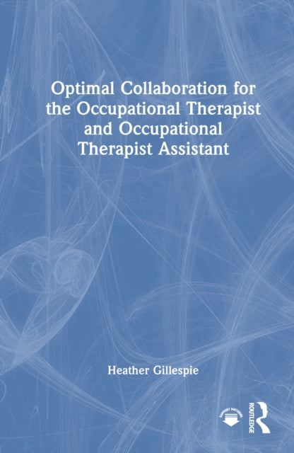 Book cover of: Optimal Collaboration for the Occupational Therapist and Occupational Therapist Assistant. By: Heather Gillespie