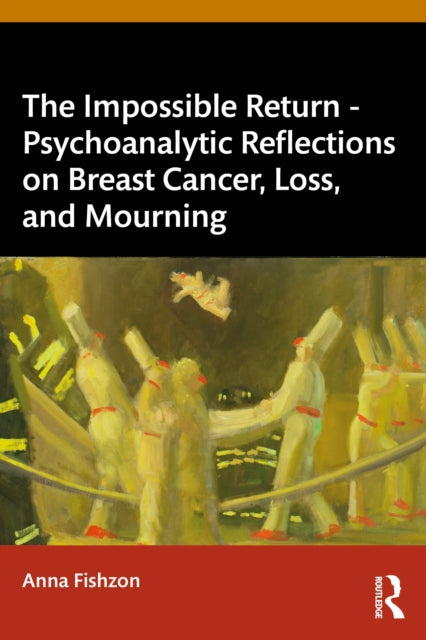 Book cover of: Impossible Return – Psychoanalytic Reflections on Breast Cancer, Loss, and Mourning