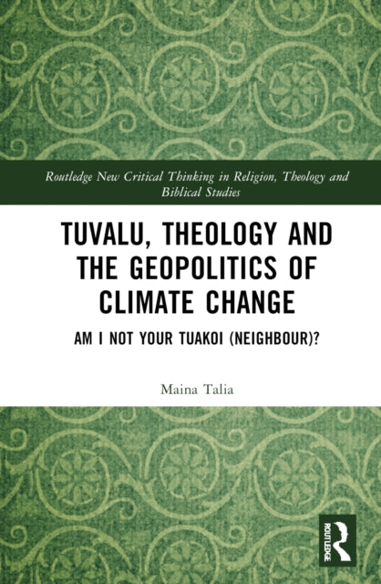 Book cover of: Tuvalu, Theology, and the Geopolitics of Climate Change. By: Maina Vakafua Talia