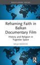 Book cover of: Reframing Faith in Balkan Documentary Film