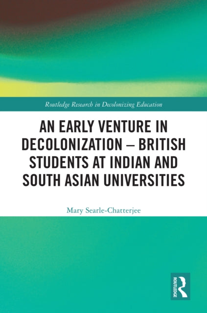 Book cover of: Early Venture in Decolonization – British Students at Indian and South Asian Universities. By: Mary Searle-Chatterjee