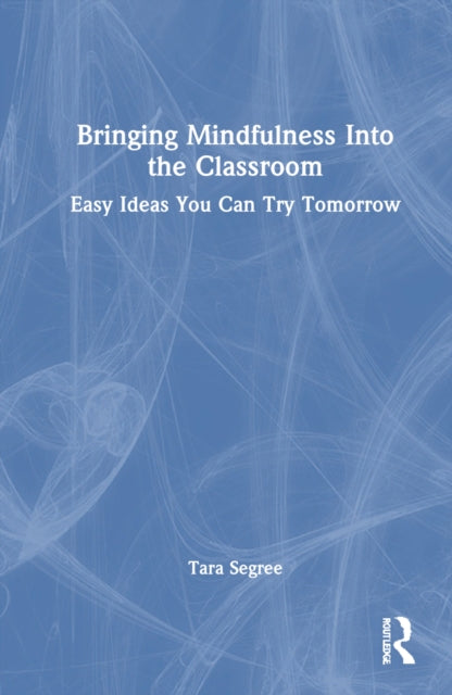 Book cover of: Bringing Mindfulness Into the Classroom. By: Tara Segree