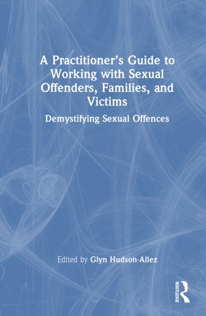 Book cover of: Practitioner’s Guide to Working with Sexual Offenders, Families, and Victims. By: Glyn Hudson-Allez