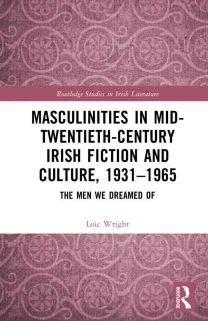 Book cover of: Masculinities in Mid-Twentieth-Century Irish Fiction and Culture, 1931–1965