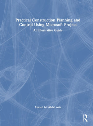 Practical Construction Planning and Control Using Microsoft Project