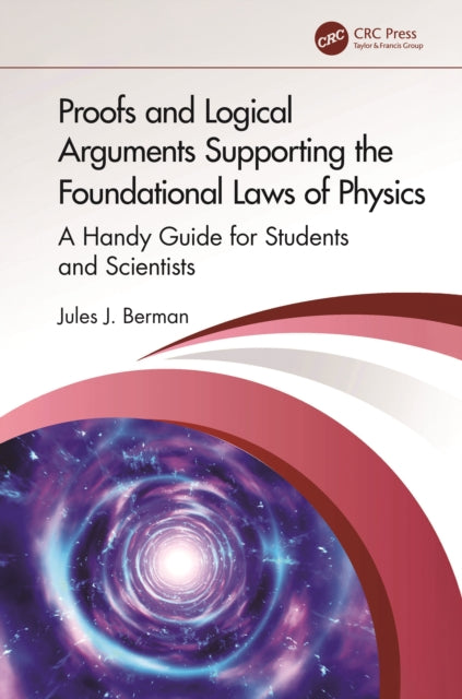 Book cover of: Proofs and Logical Arguments Supporting the Foundational Laws of Physics. By: Jules J. Berman