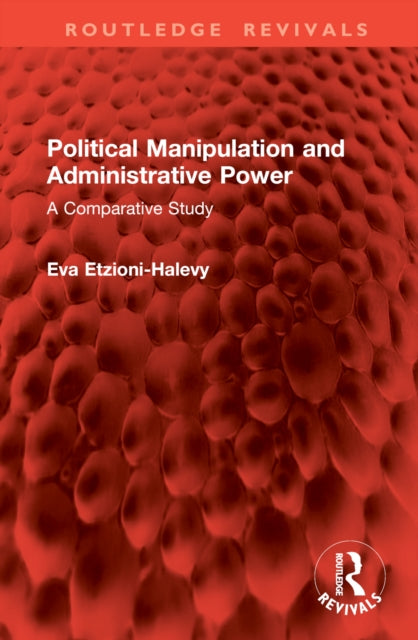 Book cover of: Political Manipulation and Administrative Power. By: Eva Etzioni-Halevy