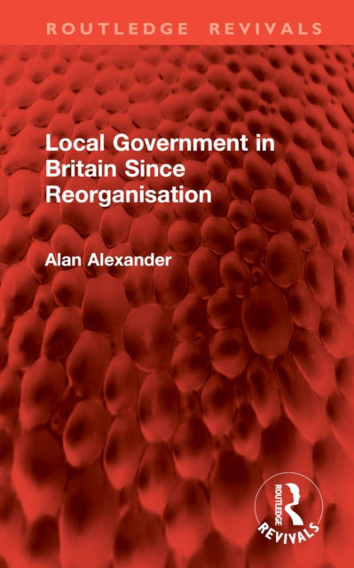 Book cover of: Local Government in Britain Since Reorganisation. By: Alan Alexander