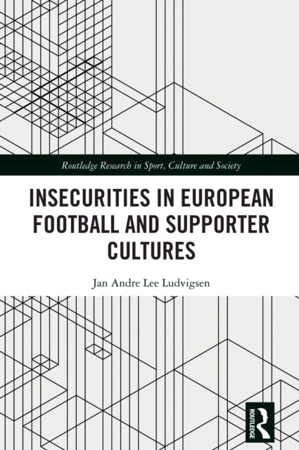 Book cover of: Insecurities in European Football and Supporter Cultures. By: Jan Andre Lee Ludvigsen