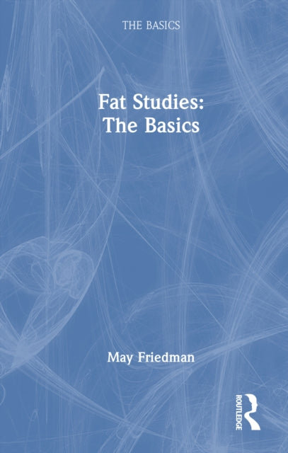 Book cover of: Fat Studies: The Basics. By: May Friedman