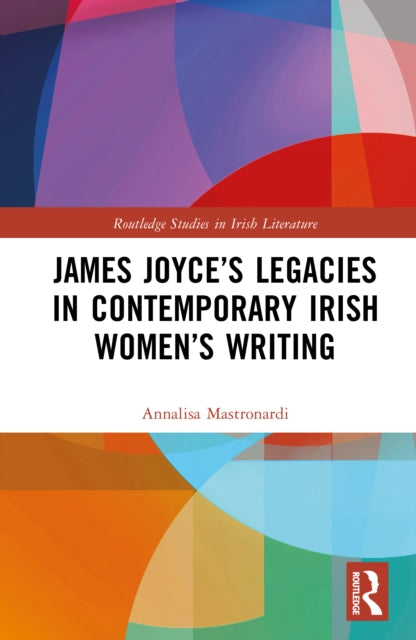Book cover of: James Joyce’s Legacies in Contemporary Irish Women’s Writing