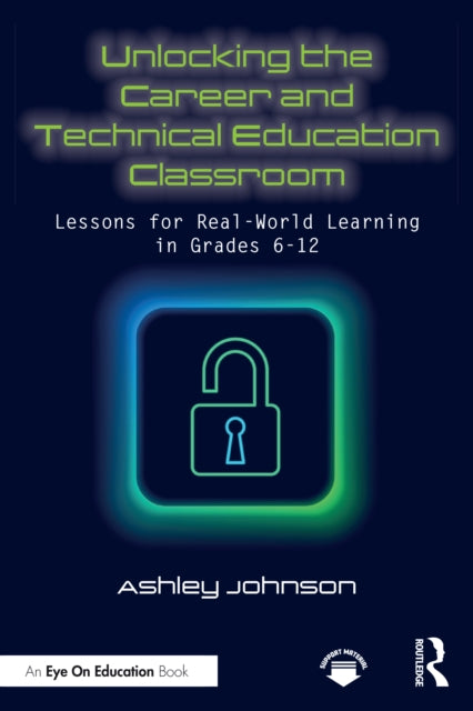 Book cover of: Unlocking the Career and Technical Education Classroom. By: Ashley Johnson