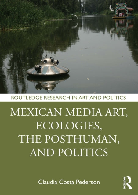 Book cover of: Mexican Media Art, Ecologies, the Posthuman, and Politics. By: Claudia Costa Pederson