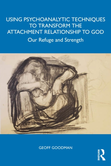 Book cover of: Using Psychoanalytic Techniques to Transform the Attachment Relationship to God. By: Geoff Goodman