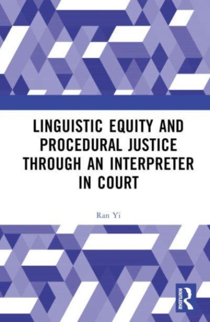 Book cover of: Linguistic Equity and Procedural Justice through an Interpreter in Court. By: Ran Yi