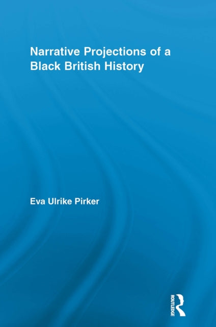Book cover of: Narrative Projections of a Black British History. By: Eva Ulrike Pirker