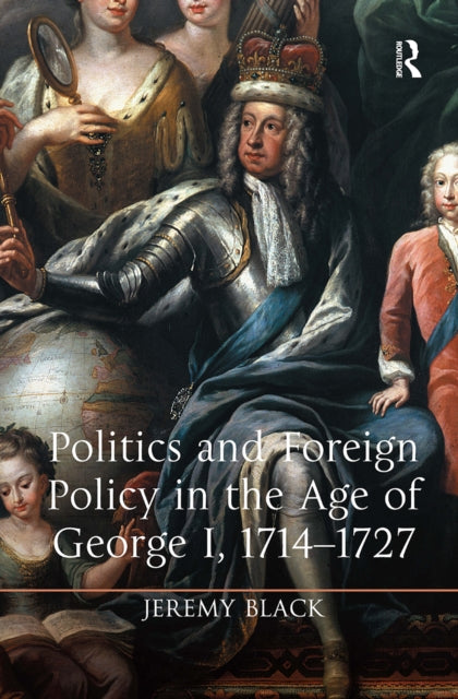 Book cover of: Politics and Foreign Policy in the Age of George I, 1714-1727